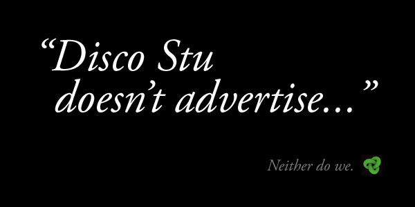 Disco Stu doesn't advertise.